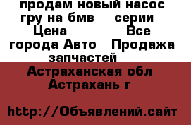 продам новый насос гру на бмв  3 серии › Цена ­ 15 000 - Все города Авто » Продажа запчастей   . Астраханская обл.,Астрахань г.